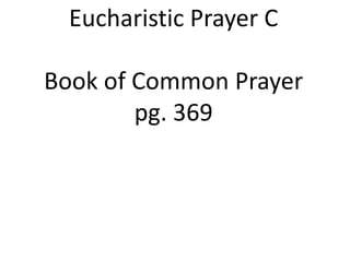 Eucharistic Prayer C
Book of Common Prayer
pg. 369
 