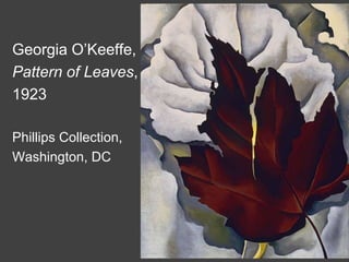 Georgia O’Keeffe,
Pattern of Leaves,
1923
Phillips Collection,
Washington, DC
 