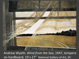 Andrew Wyeth, Wind from the Sea, 1947, tempera
on hardboard, 19 x 27” National Gallery of Art, DC
 