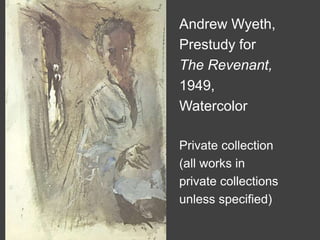 Andrew Wyeth,
Prestudy for
The Revenant,
1949,
Watercolor
Private collection
(all works in
private collections
unless specified)
 