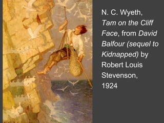 N. C. Wyeth,
Tam on the Cliff
Face, from David
Balfour (sequel to
Kidnapped) by
Robert Louis
Stevenson,
1924
 