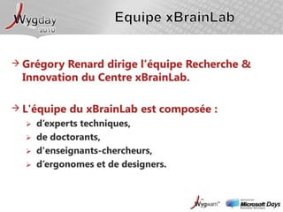 Equipe xBrainLabGrégory Renard dirige l’équipe Recherche & Innovation du Centre xBrainLab.L'équipe du xBrainLab est composée :d’experts techniques, 
