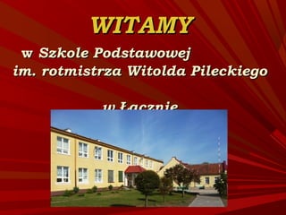 WITAMY
 w Szkole Podstawowej
im. rotmistrza Witolda Pileckiego

           w Łącznie
 