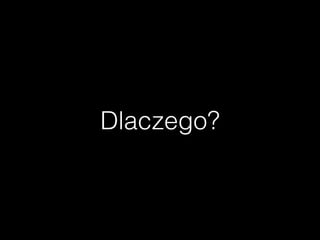 Dlaczego?
 