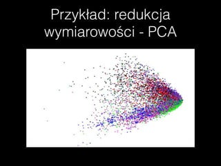 Przykład: redukcja
wymiarowości - PCA
 