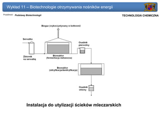 Wykład 11 – Biotechnologie otrzymywania nośników energii
Przedmiot: Podstawy Biotechnologii                            Politechnika Gdańska, Inżynieria Biomedyczna
                                                                    TECHNOLOGIA CHEMICZNA




                    Instalacja do utylizacji ścieków mleczarskich
 