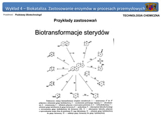 Wykład 4 – Biokataliza. Zastosowanie enzymów w procesach przemysłowych
Przedmiot: Podstawy Biotechnologii                          Politechnika Gdańska, Inżynieria Biomedyczna
                                                                 TECHNOLOGIA CHEMICZNA
                                     Przykłady zastosowań


                            Biotransformacje sterydów
 