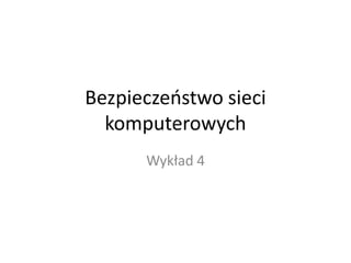 Bezpieczeostwo sieci
komputerowych
Wykład 4

 