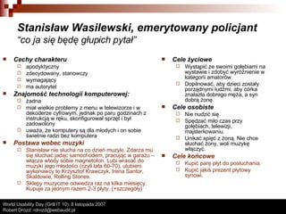 Stanisław Wasilewski, emerytowany policjant  “co ja się będę głupich pytał” <ul><li>Cechy charakteru </li></ul><ul><ul><li...