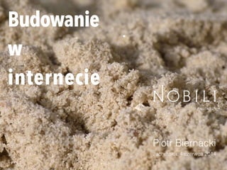 Budowanie 
w 
internecie
Piotr Biernacki
Jachranka, 4 czerwca 2014
 