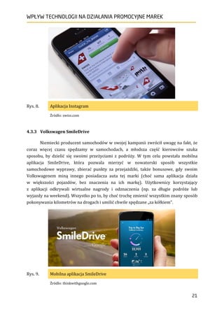 WPŁYW TECHNOLOGII NA
Rys. 8. Aplikacja Instagram
Źródło: swiss.com
4.3.3 Volkswagen SmileDrive
Niemiecki producent samocho...