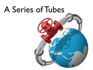 A Series of Tubes
 