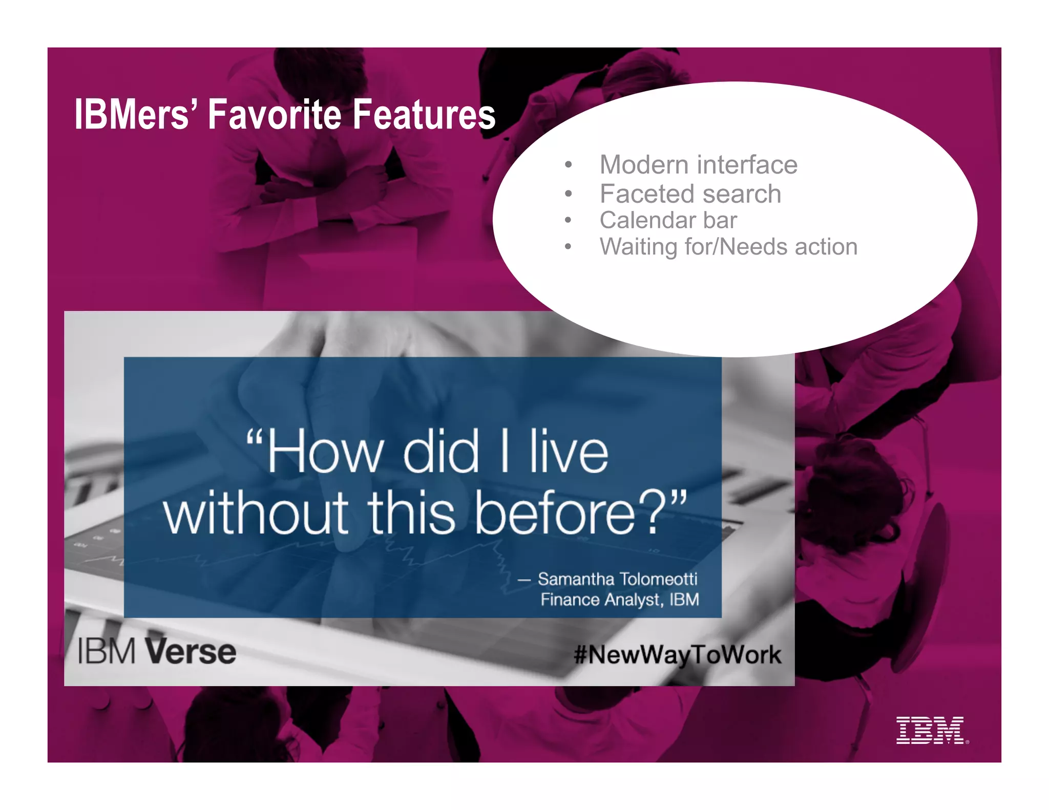 •  Modern interface
•  Faceted search
•  Calendar bar
•  Waiting for/Needs action
IBMers’ Favorite Features
 