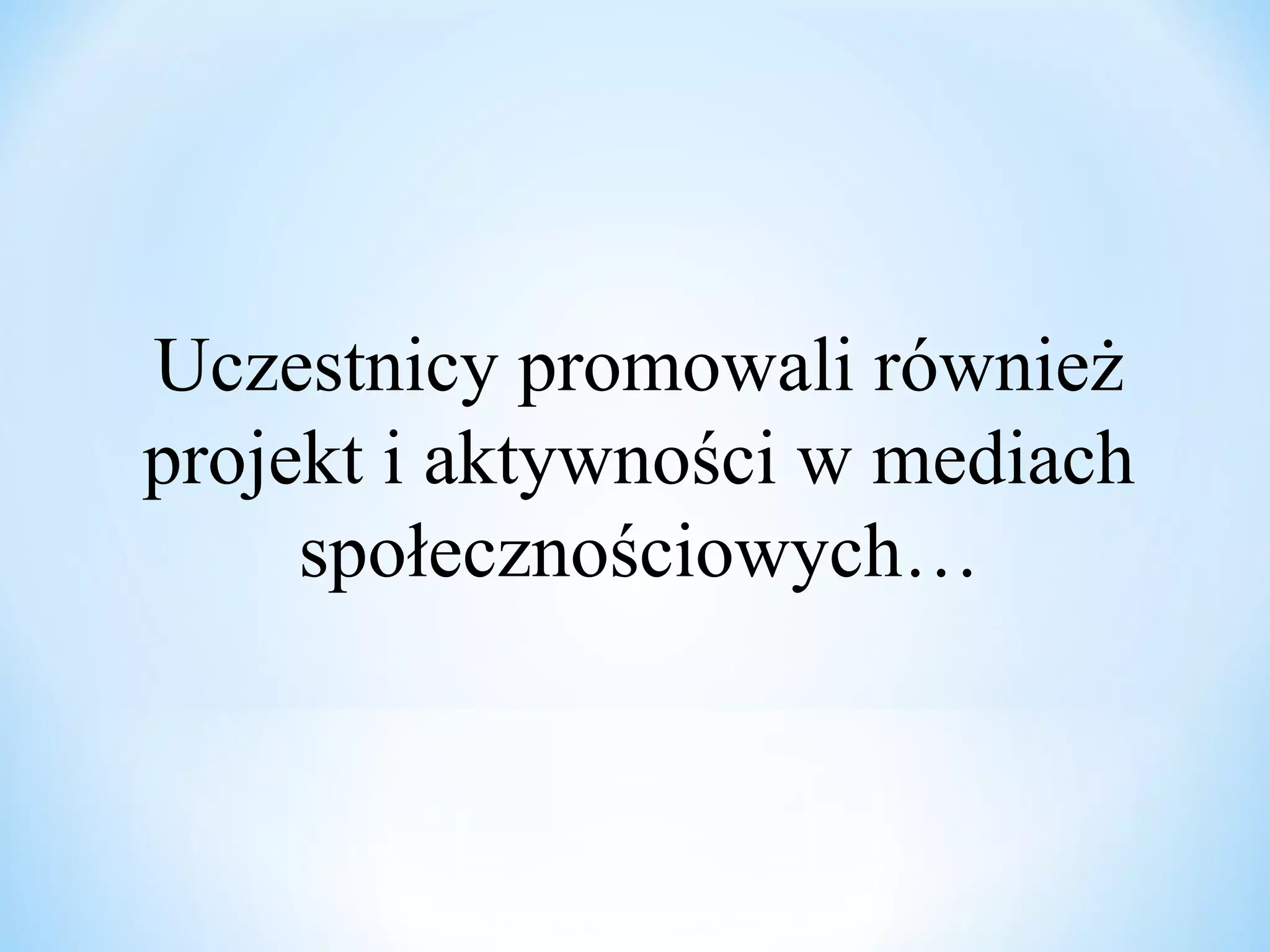 Uczestnicy promowali również
projekt i aktywności w mediach
społecznościowych…
 