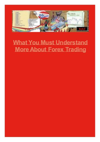 What You Must Understand
More About Forex Trading

 