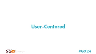#GX24 
User-Centered 
 