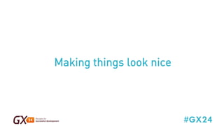 #GX24 
Making things look nice 
 