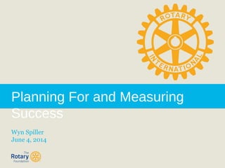 Planning For and Measuring
Success
Wyn Spiller
June 4, 2014
 