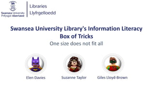 Swansea University Library's Information Literacy
Box of Tricks
One size does not fit all
 