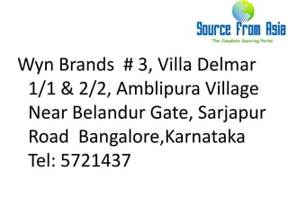 Wyn Brands  # 3, Villa Delmar 1/1 & 2/2, Amblipura Village Near Belandur Gate, Sarjapur Road  Bangalore,Karnataka  Tel: 5721437 
