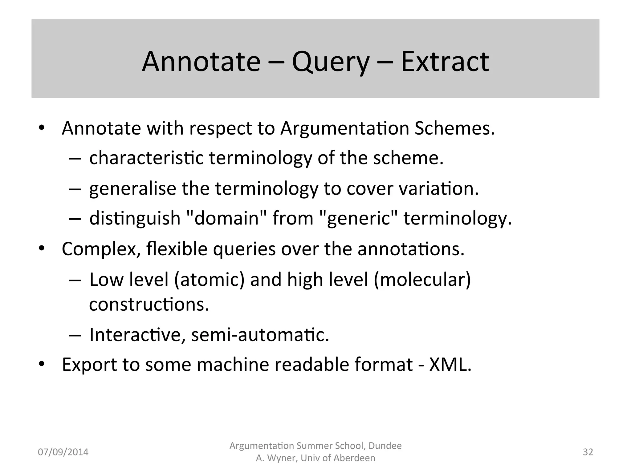 Normalise 
for 
Argumenta.on 
Schemes 
Argumenta.on 
Summer 
School, 
Dundee 
07/09/2014 
A. 
Wyner, 
Univ 
of 
Aberdeen 
31 
 