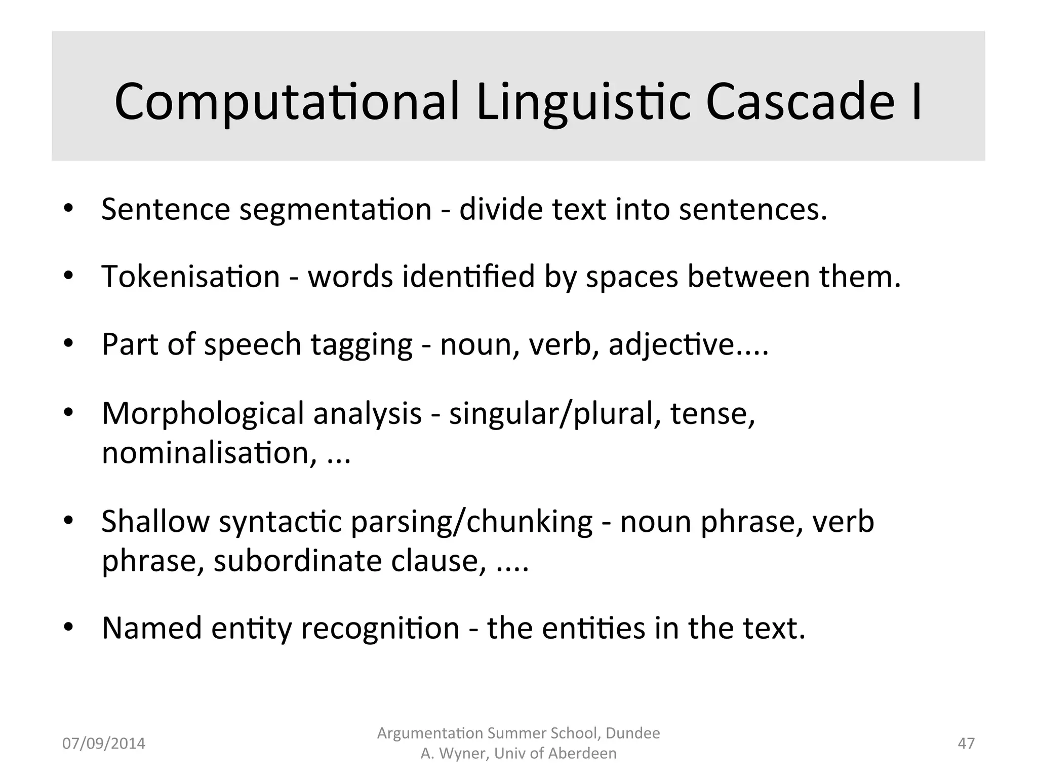 Linguis.c 
Processing 
Argumenta.on 
Summer 
School, 
Dundee 
07/09/2014 
A. 
Wyner, 
Univ 
of 
Aberdeen 
46 
 