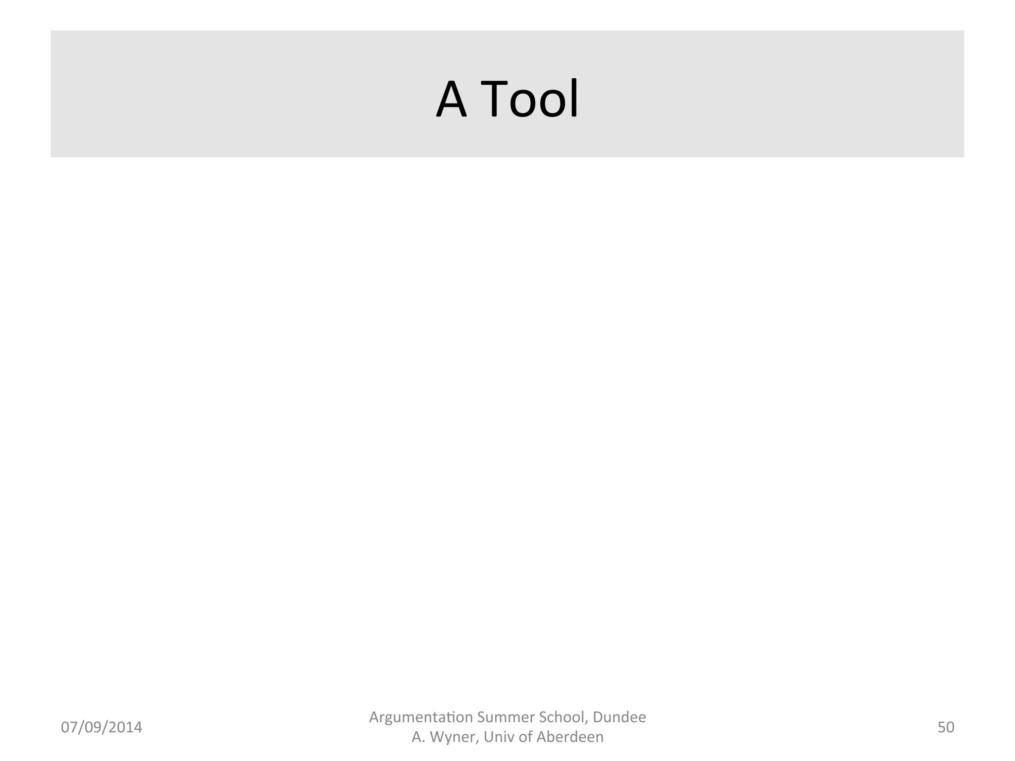 Overall 
Processing 
Strategy 
• Make 
implicit 
informa.on 
explicit 
by 
adding 
machine 
readable 
annota7ons. 
Argumenta.on 
Summer 
School, 
Dundee 
07/09/2014 
A. 
Wyner, 
Univ 
of 
Aberdeen 
49 
 