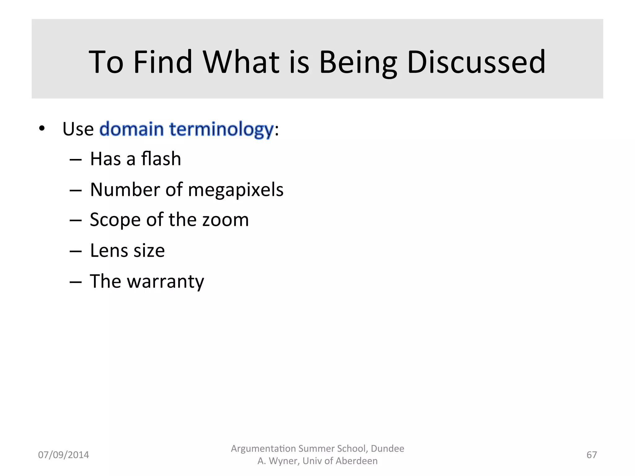 Rhetorical 
Terminology 
Argumenta.on 
Summer 
School, 
Dundee 
07/09/2014 
A. 
Wyner, 
Univ 
of 
Aberdeen 
66 
 