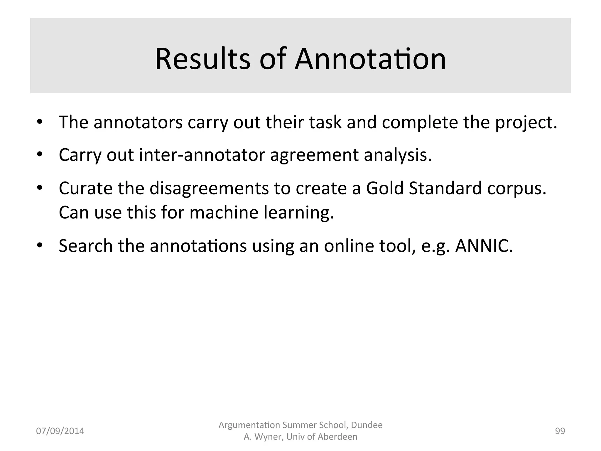 Teamware 
to 
Create 
Gold 
Standards 
07/09/2014 
Argumenta.on 
Summer 
School, 
Dundee 
A. 
Wyner, 
Univ 
of 
Aberdeen 
98 
 