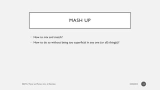 MASH UP
• How to mix and match?
• How to do so without being too superficial in any one (or all) thing(s)?
12
 