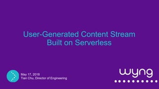 Campaign Debrief
User-Generated Content Stream
Built on Serverless
May 17, 2018
Tian Chu, Director of Engineering
 