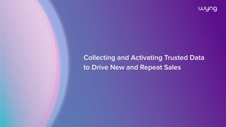 Collecting and Activating Trusted Data
to Drive New and Repeat Sales
 