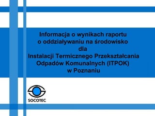 Informacja o wynikach raportu  o oddziaływaniu na środowisko  dla  Instalacji Termicznego Przekształcania Odpadów Komunalnych (ITPOK)  w Poznaniu 