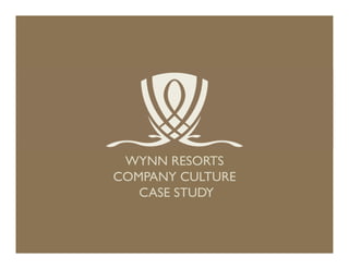 WYNN RESORTS
COMPANY CULTURE
   CASE STUDY	

 