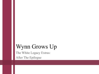 Wynn Grows Up 
The White Legacy Extras: 
After The Epilogue 
 