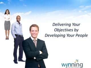 Delivering Your
    Objectives by
Developing Your People
 