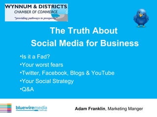 The Truth About  Social Media for Business ,[object Object],[object Object],[object Object],[object Object],[object Object],Adam Franklin , Marketing Manger 