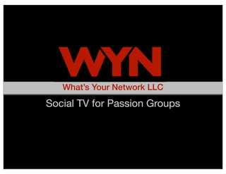 What’s Your Network LLC
               Social TV for Passion Groups




CONTACT: HOWARD CAREY                     512.444.4268 office
HCAREY@GIANTPICTURES.COM                 WWW.GIANTPICTURES.COM
 