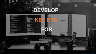 https://unsplash.com/photos/p-xSl33Wxyc
DEVELOP
KEY EYE
FOR
 