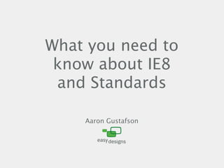 What you need to
 know about IE8
 and Standards

    Aaron Gustafson