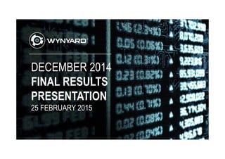 DECEMBER 2014
FINAL RESULTS
PRESENTATION
25 FEBRUARY 2015
 