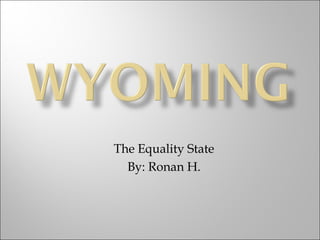 The Equality State By: Ronan H. 
