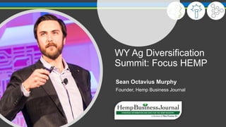 WY Ag Diversification
Summit: Focus HEMP
Sean Octavius Murphy
Founder, Hemp Business Journal
 