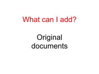 What can I add?

   Original
  documents
 