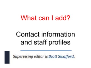 What can I add?

Contact information
 and staff profiles
 