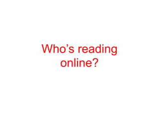 Who’s reading
  online?
 