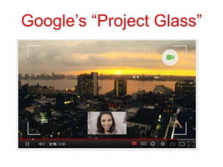 Google’s “Project Glass”
 