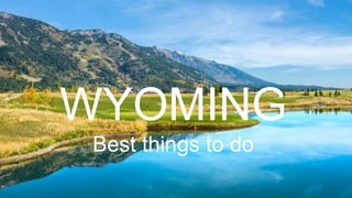 WYOMING
Best things to do
 