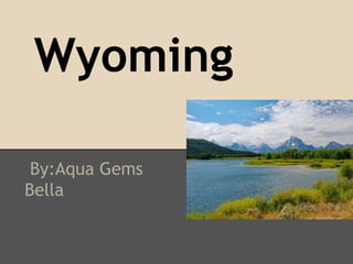 Wyoming

 By:Aqua Gems
Bella
 