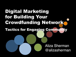 Digital Marketing 
for Building Your 
Crowdfunding Network 
Tactics for Engaging Community 
Aliza Sherman! 
@alizasherman! 
 